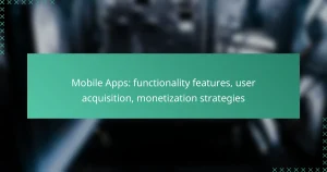 Mobile Apps: functionality features, user acquisition, monetization strategies