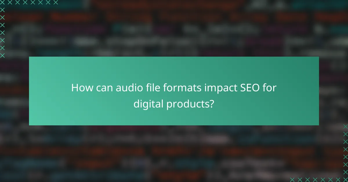 How can audio file formats impact SEO for digital products?