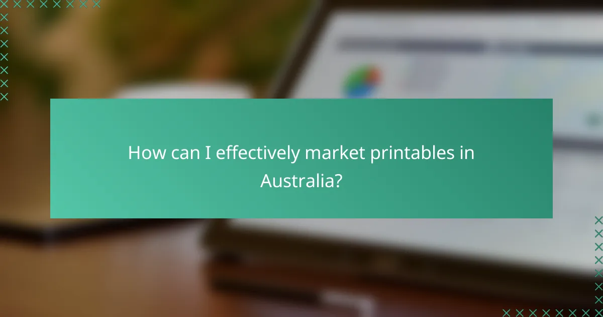 How can I effectively market printables in Australia?