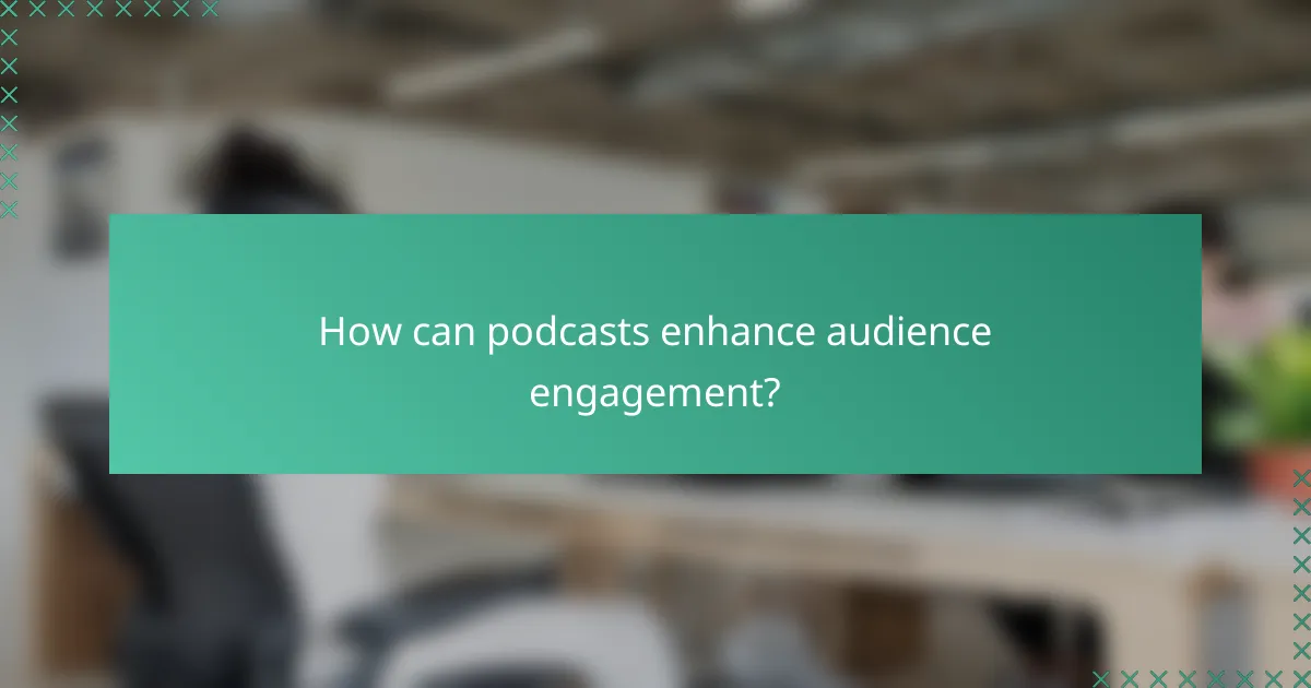 How can podcasts enhance audience engagement?
