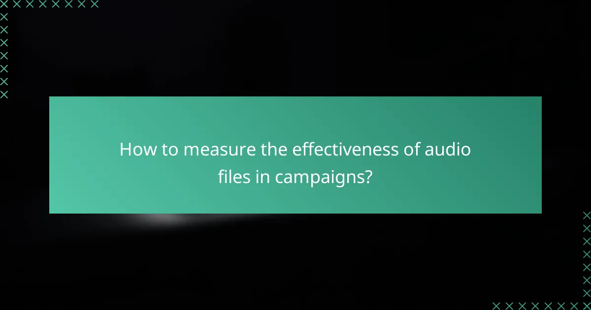 How to measure the effectiveness of audio files in campaigns?