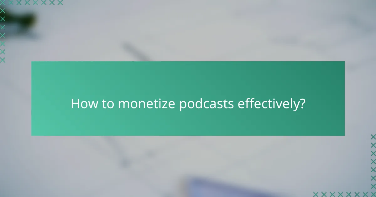 How to monetize podcasts effectively?