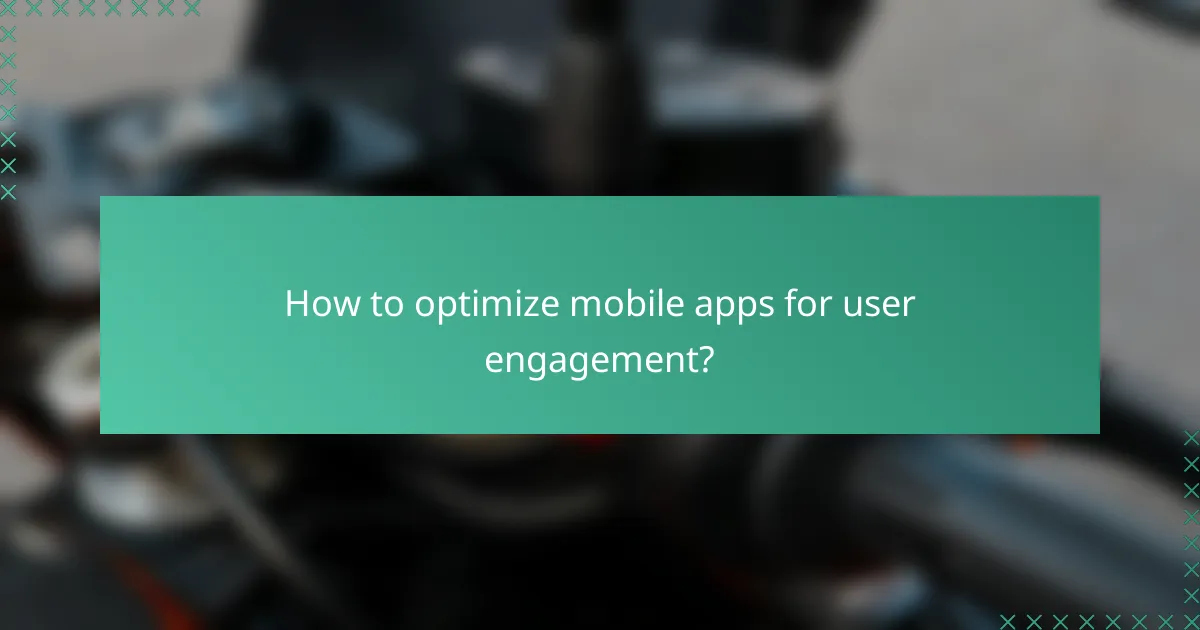 How to optimize mobile apps for user engagement?