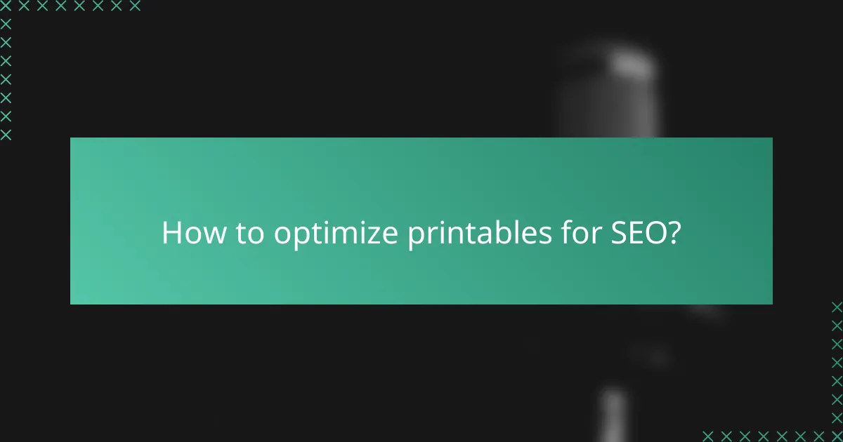 How to optimize printables for SEO?