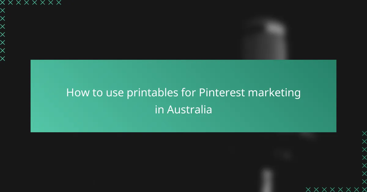 How to use printables for Pinterest marketing in Australia