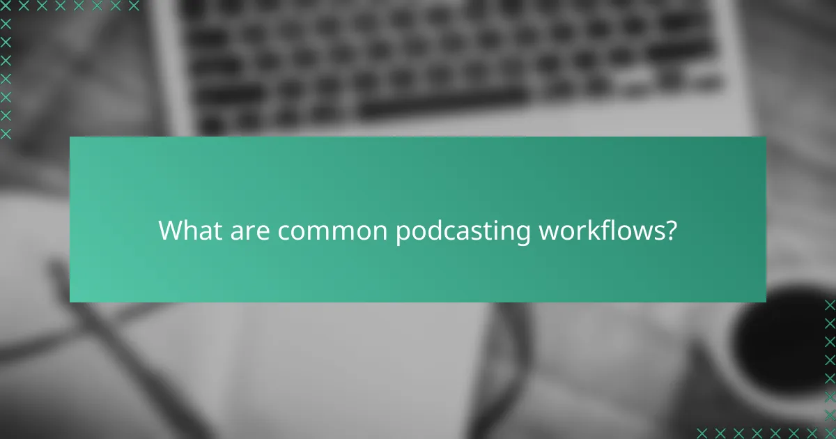 What are common podcasting workflows?