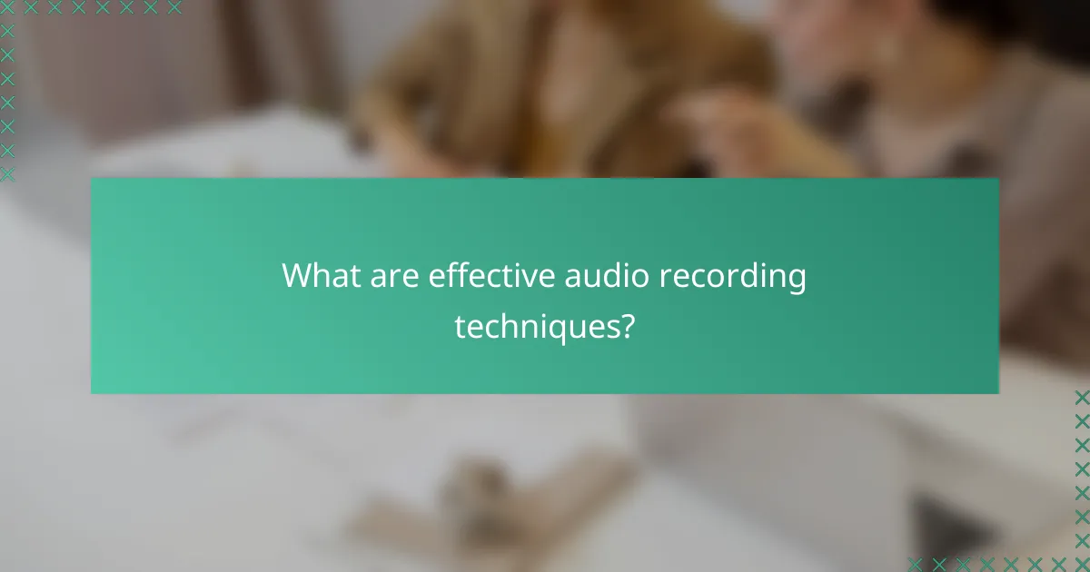 What are effective audio recording techniques?
