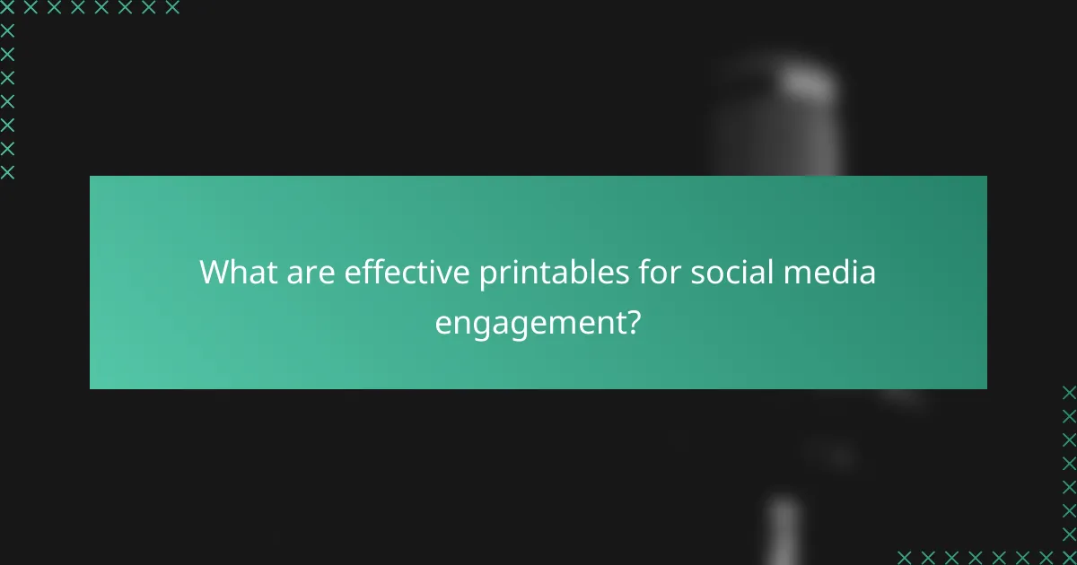 What are effective printables for social media engagement?