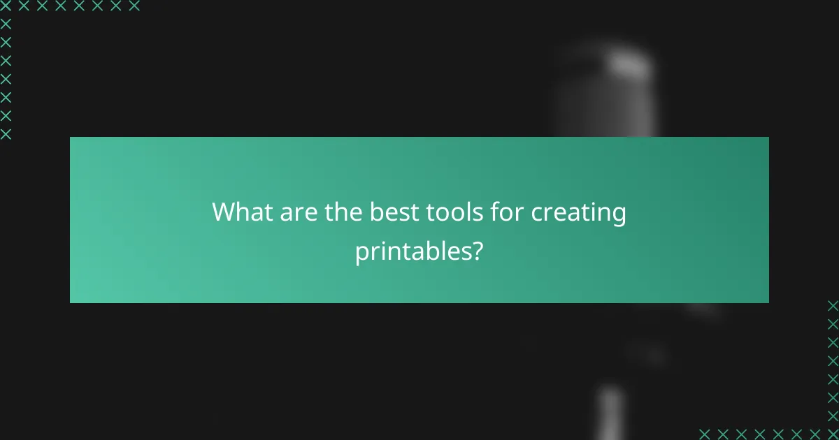 What are the best tools for creating printables?