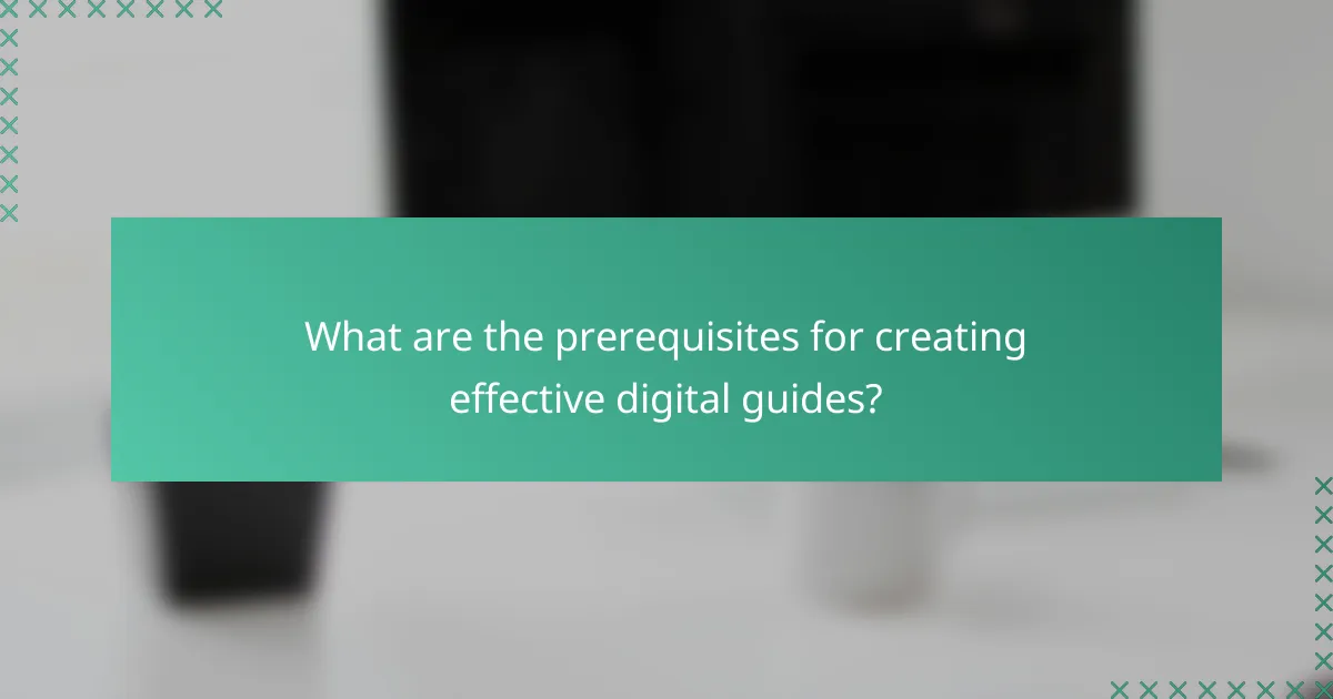 What are the prerequisites for creating effective digital guides?