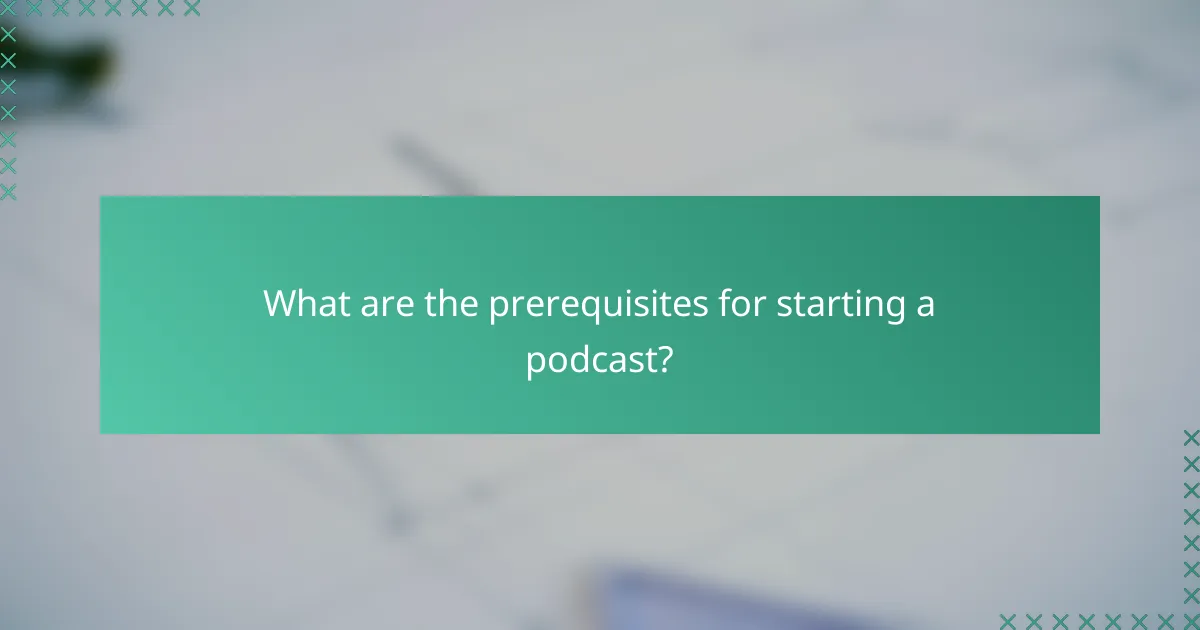 What are the prerequisites for starting a podcast?