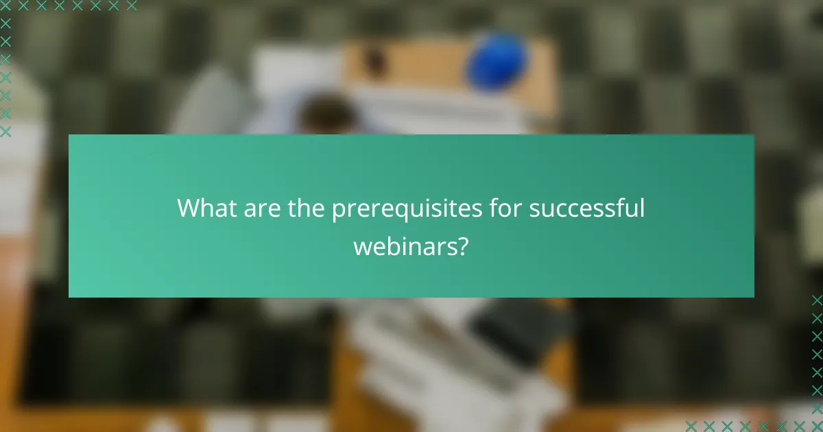 What are the prerequisites for successful webinars?