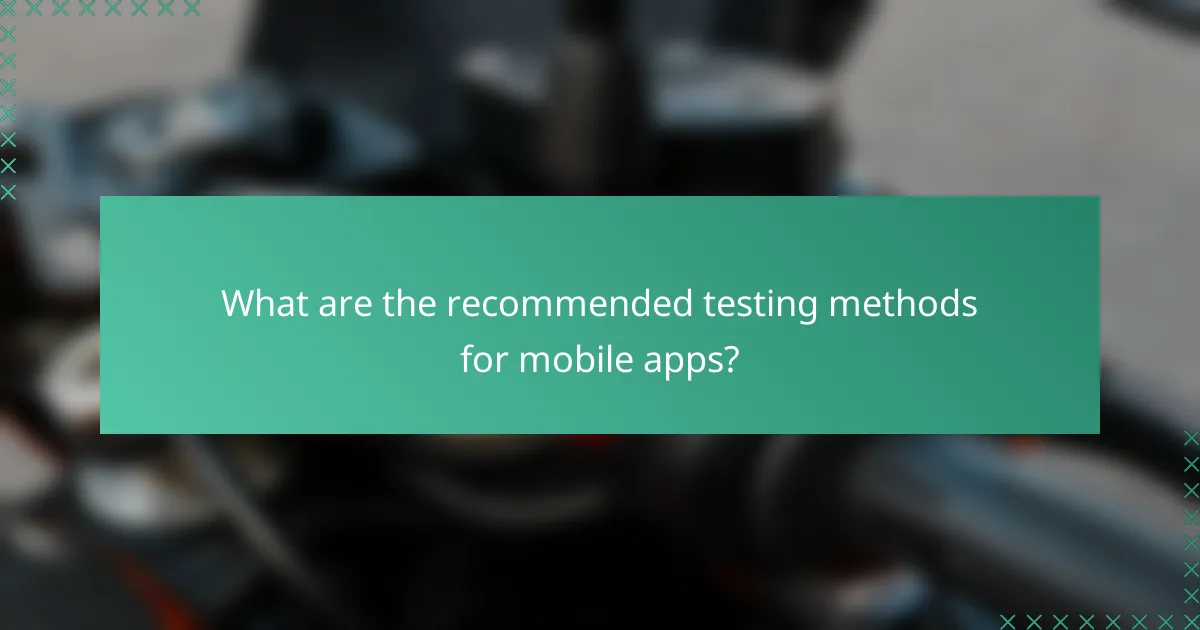 What are the recommended testing methods for mobile apps?