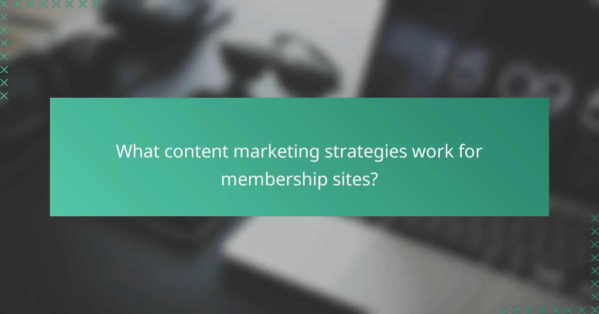 What content marketing strategies work for membership sites?